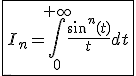 3$\fbox{I_n=\int_{0}^{+\infty}\frac{sin^n(t)}{t}dt}